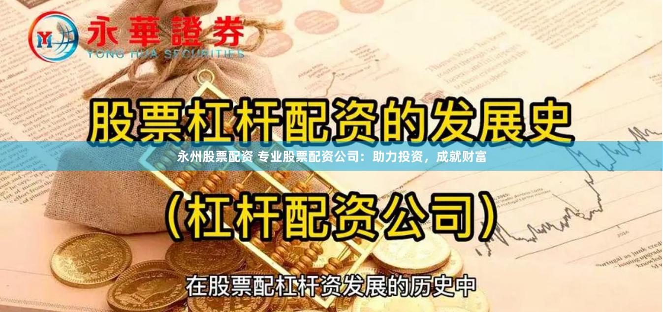 永州股票配资 专业股票配资公司：助力投资，成就财富