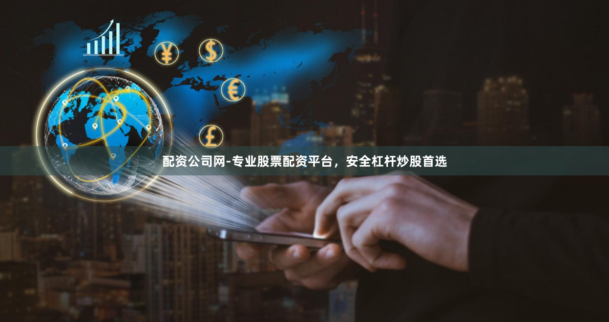 配资公司网-专业股票配资平台,安全杠杆炒股首选