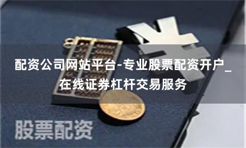 配资公司网站平台-专业股票配资开户_在线证券杠杆交易服务