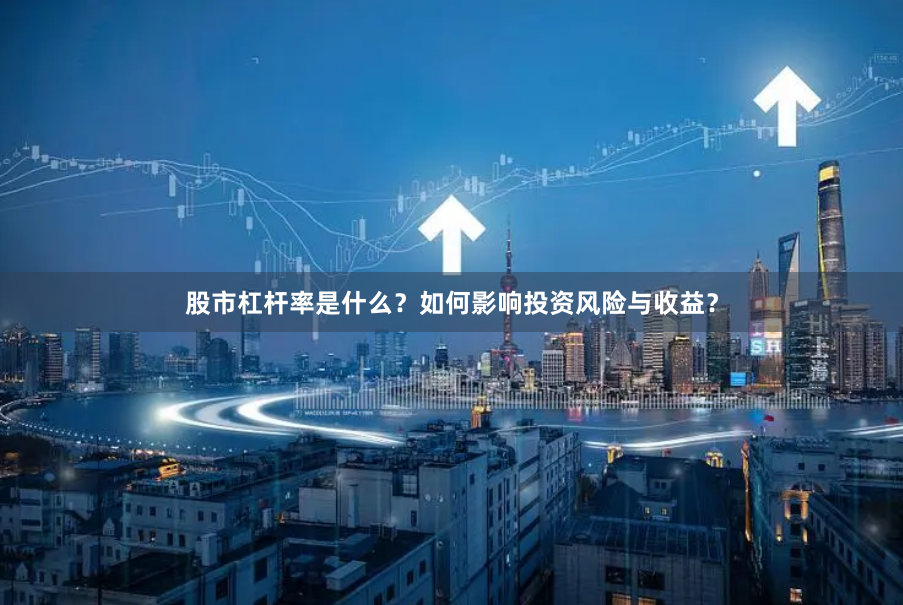 股市杠杆率是什么？如何影响投资风险与收益？